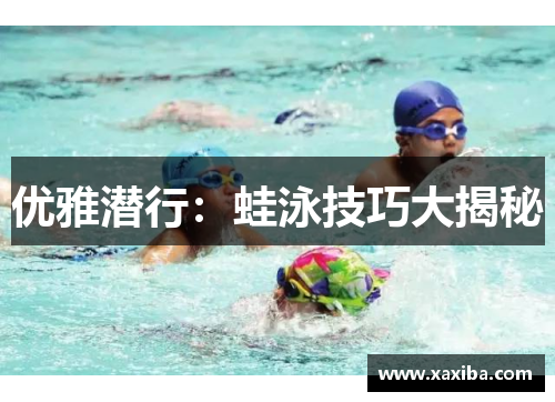 优雅潜行：蛙泳技巧大揭秘