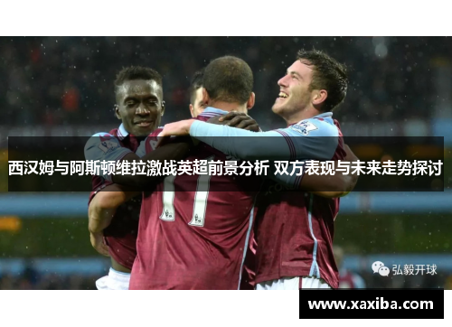 西汉姆与阿斯顿维拉激战英超前景分析 双方表现与未来走势探讨